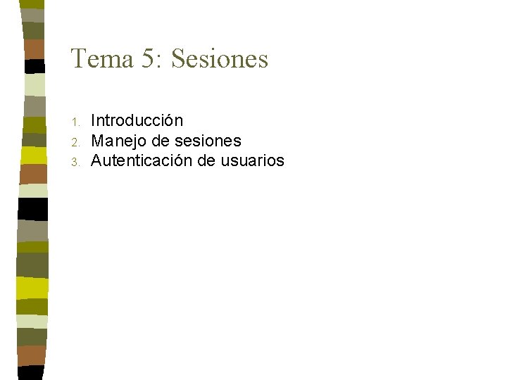 Tema 5: Sesiones 1. 2. 3. Introducción Manejo de sesiones Autenticación de usuarios 