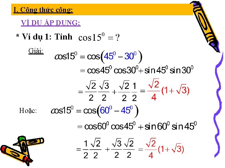 I. Công thức cộng: VÍ DỤ ÁP DỤNG: * Ví dụ 1: Tính Giải: