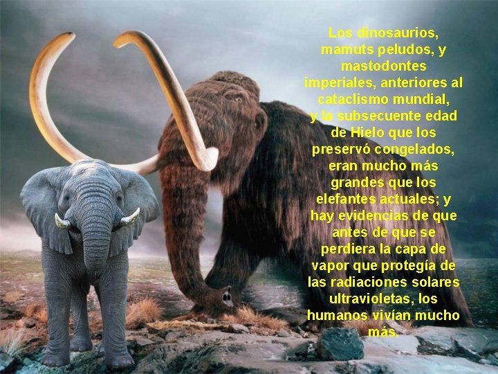 Los dinosaurios, mamuts peludos, y mastodontes imperiales, anteriores al cataclismo mundial, y la subsecuente