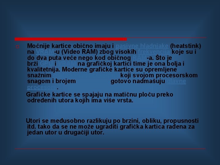 Moćnije kartice obično imaju i pasivne hladnjake (heatstink) na VRAM-u (Video RAM) zbog visokih