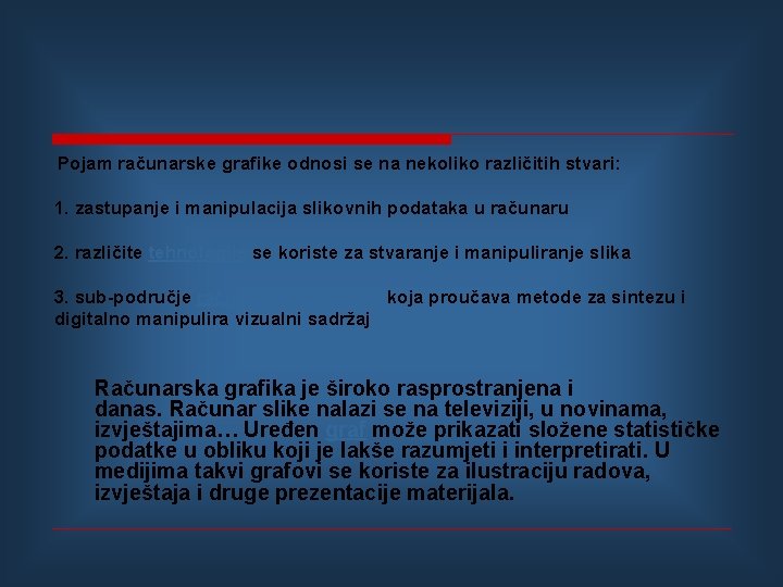 Pojam računarske grafike odnosi se na nekoliko različitih stvari: 1. zastupanje i manipulacija slikovnih