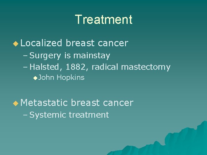 Treatment u Localized breast cancer – Surgery is mainstay – Halsted, 1882, radical mastectomy