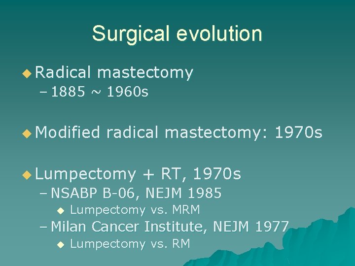 Surgical evolution u Radical mastectomy – 1885 ~ 1960 s u Modified radical mastectomy: