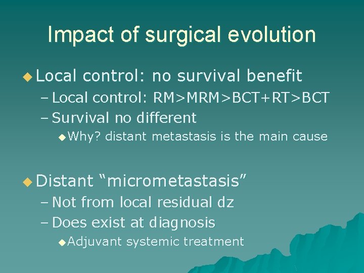 Impact of surgical evolution u Local control: no survival benefit – Local control: RM>MRM>BCT+RT>BCT