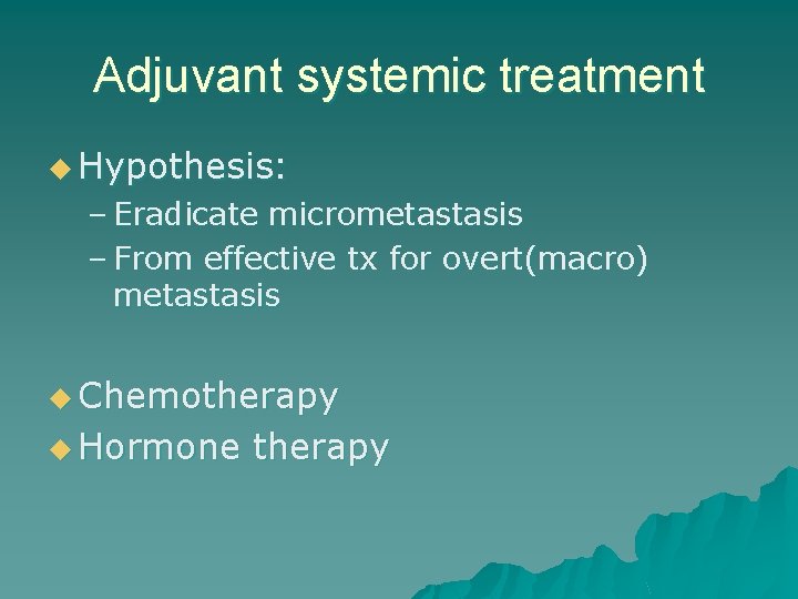Adjuvant systemic treatment u Hypothesis: – Eradicate micrometastasis – From effective tx for overt(macro)