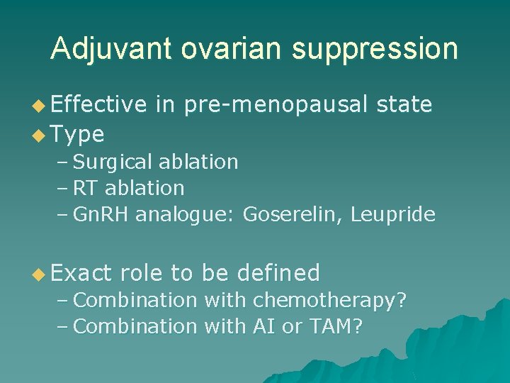 Adjuvant ovarian suppression u Effective in pre-menopausal state u Type – Surgical ablation –