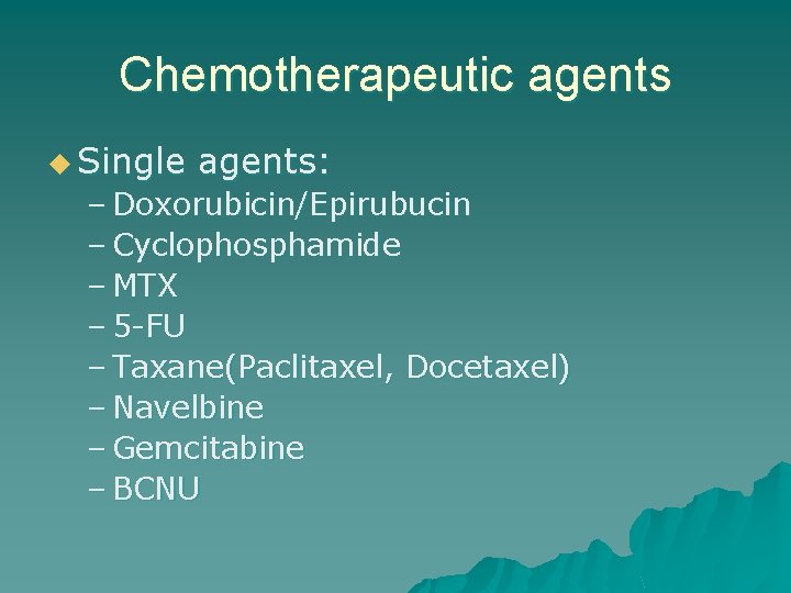 Chemotherapeutic agents u Single agents: – Doxorubicin/Epirubucin – Cyclophosphamide – MTX – 5 -FU