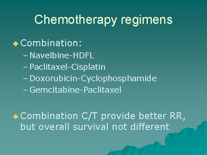 Chemotherapy regimens u Combination: – Navelbine-HDFL – Paclitaxel-Cisplatin – Doxorubicin-Cyclophosphamide – Gemcitabine-Paclitaxel u Combination
