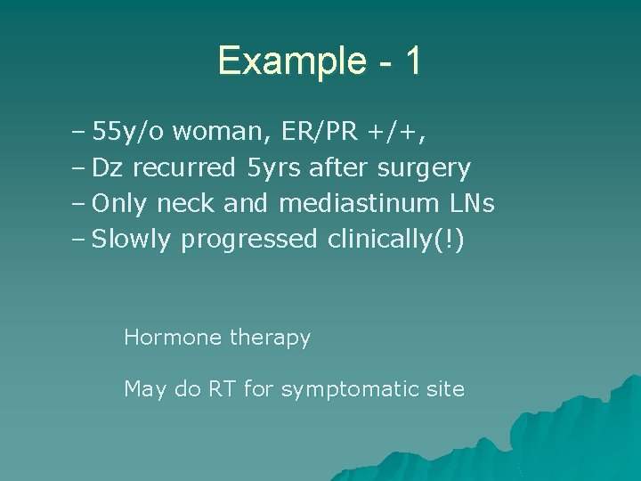 Example - 1 – 55 y/o woman, ER/PR +/+, – Dz recurred 5 yrs