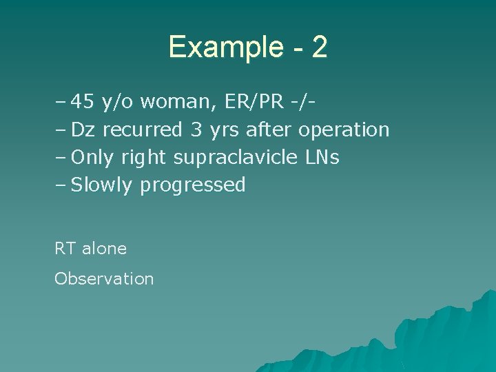 Example - 2 – 45 y/o woman, ER/PR -/– Dz recurred 3 yrs after