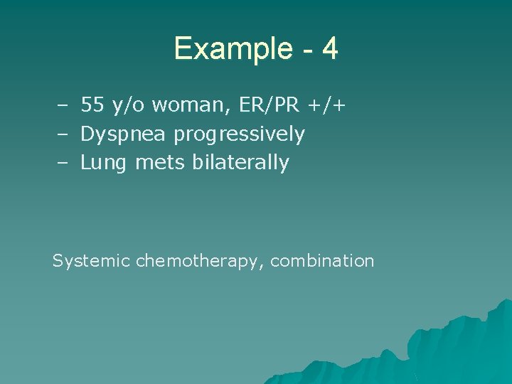 Example - 4 – 55 y/o woman, ER/PR +/+ – Dyspnea progressively – Lung