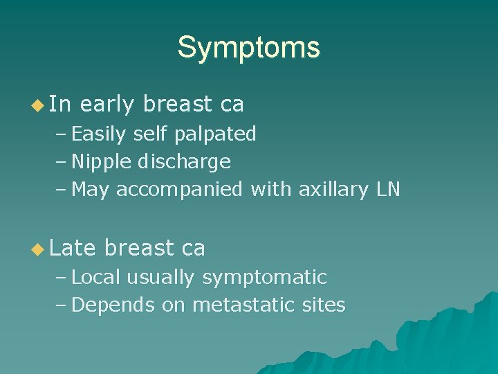 Symptoms u In early breast ca – Easily self palpated – Nipple discharge –