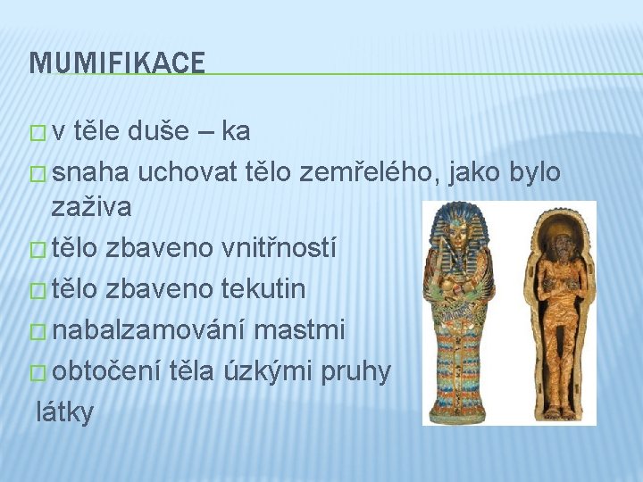 MUMIFIKACE �v těle duše – ka � snaha uchovat tělo zemřelého, jako bylo zaživa