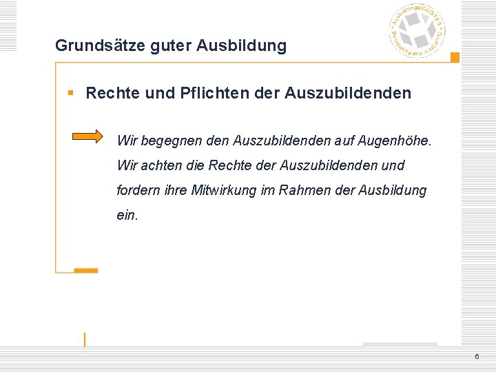 Grundsätze guter Ausbildung § Rechte und Pflichten der Auszubildenden Wir begegnen den Auszubildenden auf