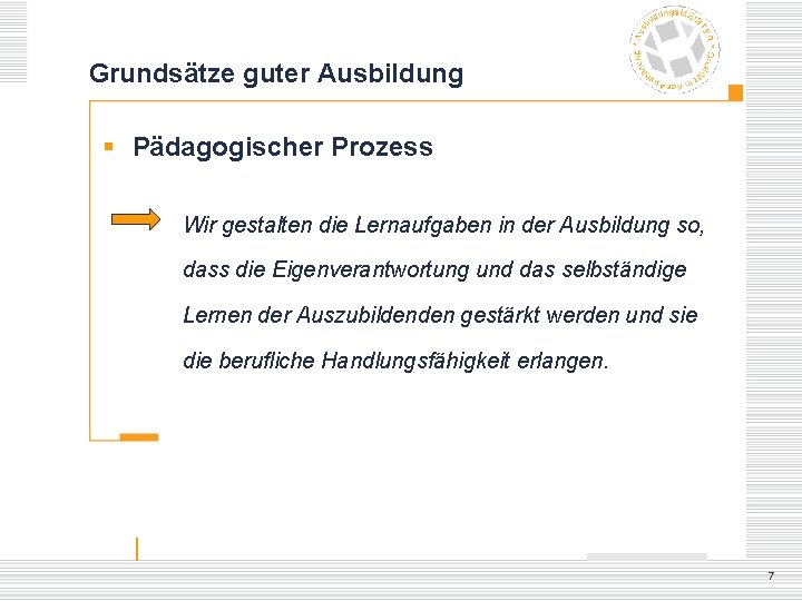 Grundsätze guter Ausbildung § Pädagogischer Prozess Wir gestalten die Lernaufgaben in der Ausbildung so,