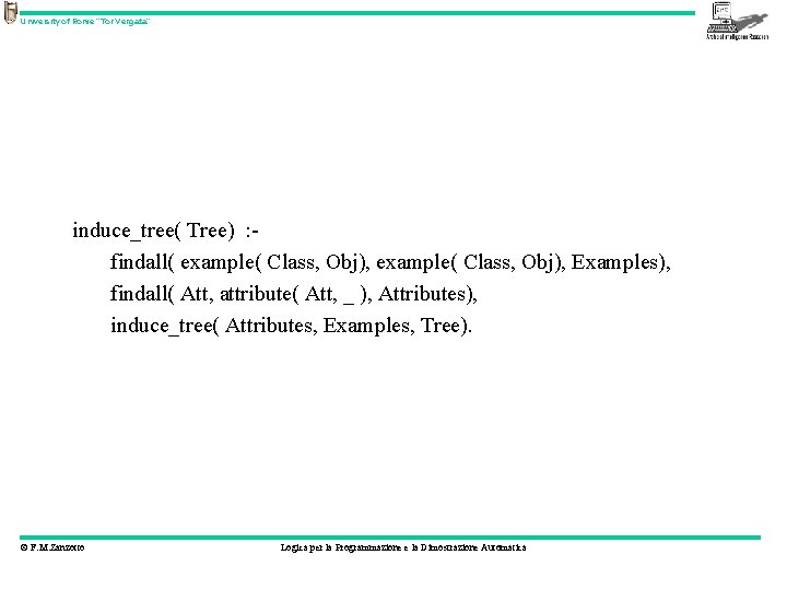 University of Rome “Tor Vergata” induce_tree( Tree) : findall( example( Class, Obj), Examples), findall(