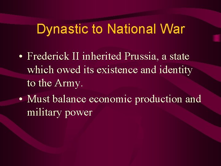 Dynastic to National War • Frederick II inherited Prussia, a state which owed its