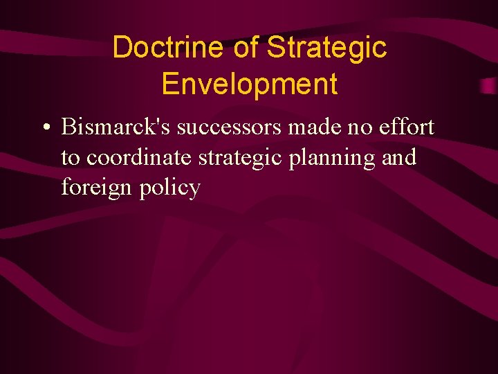 Doctrine of Strategic Envelopment • Bismarck's successors made no effort to coordinate strategic planning