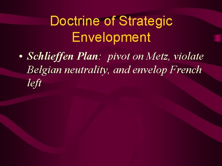 Doctrine of Strategic Envelopment • Schlieffen Plan: pivot on Metz, violate Belgian neutrality, and