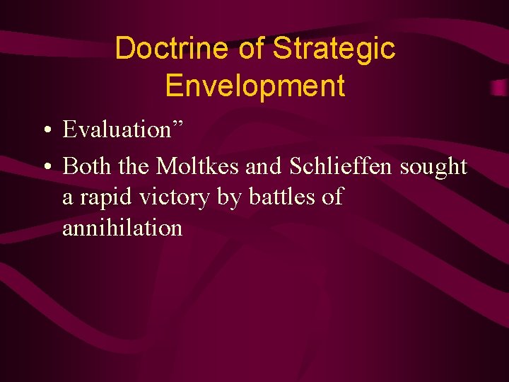 Doctrine of Strategic Envelopment • Evaluation” • Both the Moltkes and Schlieffen sought a