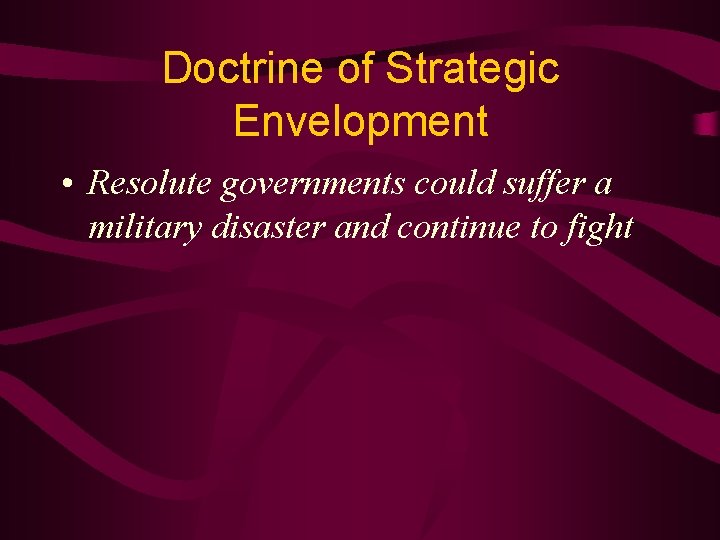 Doctrine of Strategic Envelopment • Resolute governments could suffer a military disaster and continue