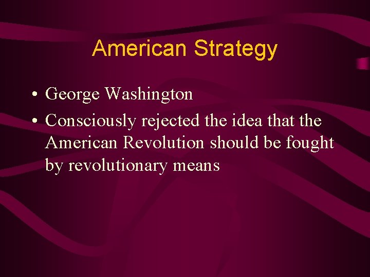American Strategy • George Washington • Consciously rejected the idea that the American Revolution