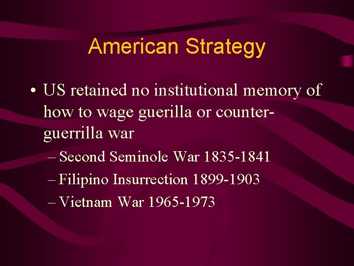 American Strategy • US retained no institutional memory of how to wage guerilla or