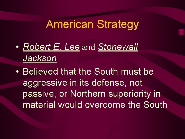 American Strategy • Robert E. Lee and Stonewall Jackson • Believed that the South