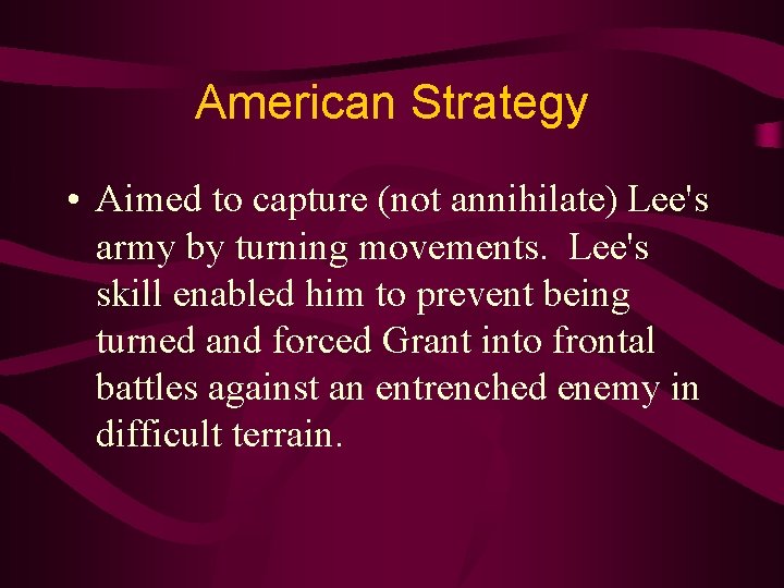 American Strategy • Aimed to capture (not annihilate) Lee's army by turning movements. Lee's