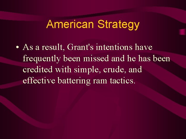 American Strategy • As a result, Grant's intentions have frequently been missed and he