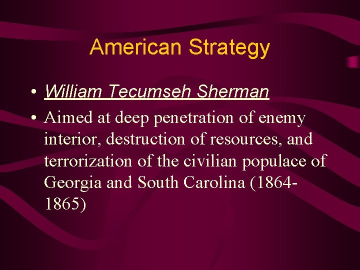 American Strategy • William Tecumseh Sherman • Aimed at deep penetration of enemy interior,