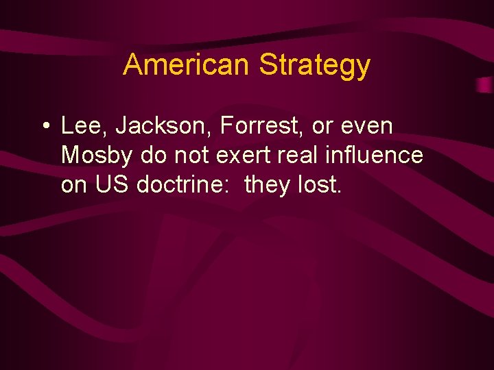 American Strategy • Lee, Jackson, Forrest, or even Mosby do not exert real influence