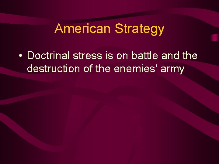 American Strategy • Doctrinal stress is on battle and the destruction of the enemies'