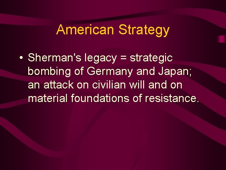 American Strategy • Sherman's legacy = strategic bombing of Germany and Japan; an attack
