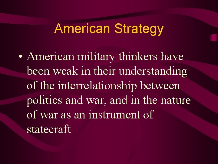 American Strategy • American military thinkers have been weak in their understanding of the