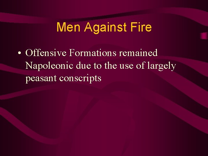 Men Against Fire • Offensive Formations remained Napoleonic due to the use of largely