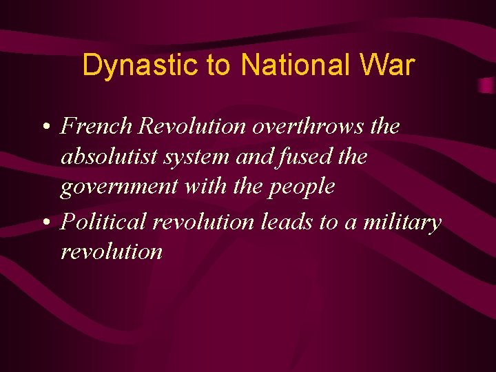 Dynastic to National War • French Revolution overthrows the absolutist system and fused the