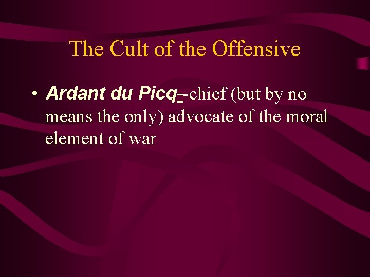 The Cult of the Offensive • Ardant du Picq--chief (but by no means the
