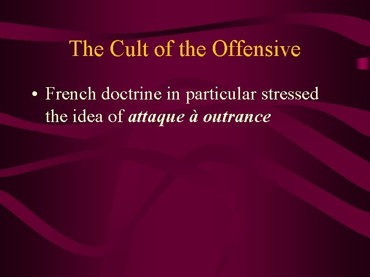 The Cult of the Offensive • French doctrine in particular stressed the idea of