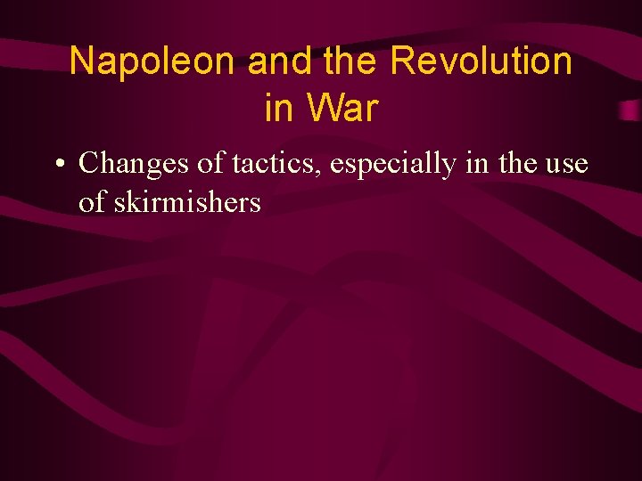 Napoleon and the Revolution in War • Changes of tactics, especially in the use