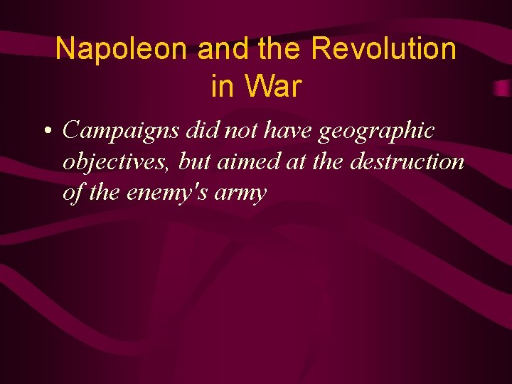 Napoleon and the Revolution in War • Campaigns did not have geographic objectives, but