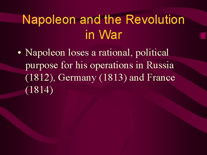 Napoleon and the Revolution in War • Napoleon loses a rational, political purpose for