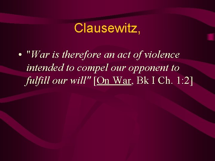 Clausewitz, • "War is therefore an act of violence intended to compel our opponent