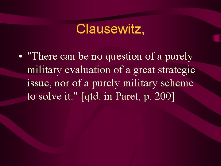 Clausewitz, • "There can be no question of a purely military evaluation of a