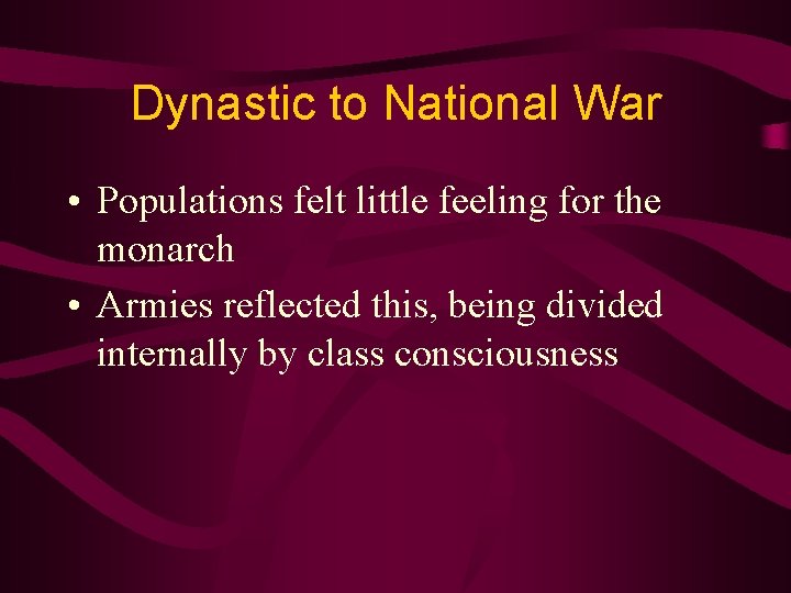 Dynastic to National War • Populations felt little feeling for the monarch • Armies