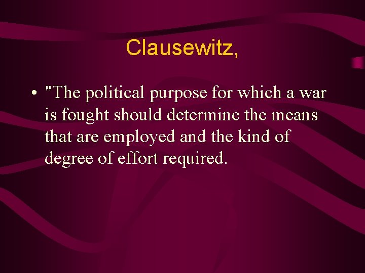 Clausewitz, • "The political purpose for which a war is fought should determine the