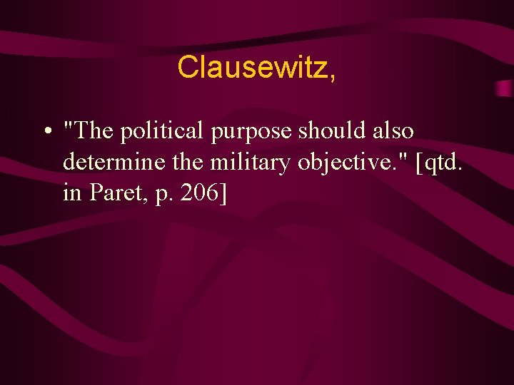 Clausewitz, • "The political purpose should also determine the military objective. " [qtd. in