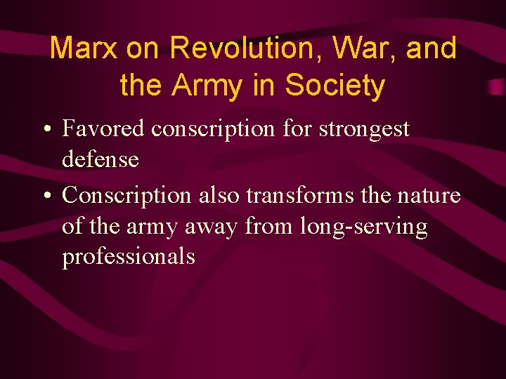 Marx on Revolution, War, and the Army in Society • Favored conscription for strongest
