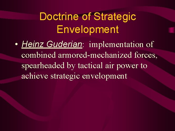 Doctrine of Strategic Envelopment • Heinz Guderian: implementation of combined armored-mechanized forces, spearheaded by