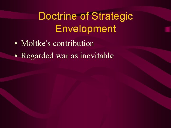 Doctrine of Strategic Envelopment • Moltke's contribution • Regarded war as inevitable 